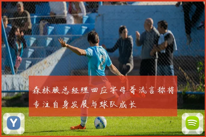 森林狼总经理回应字母哥流言称将专注自身发展与球队成长