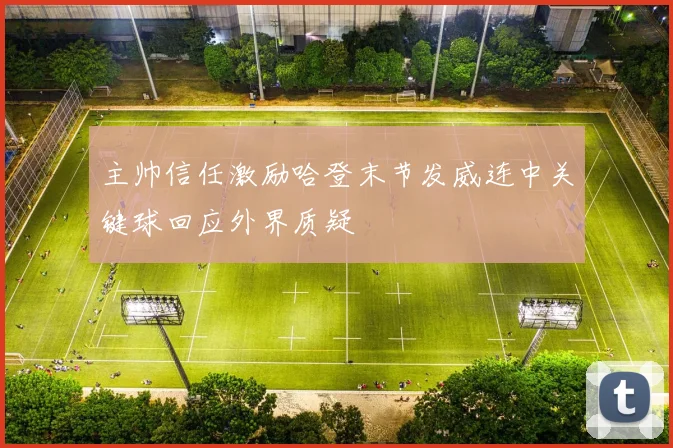 主帅信任激励哈登末节发威连中关键球回应外界质疑