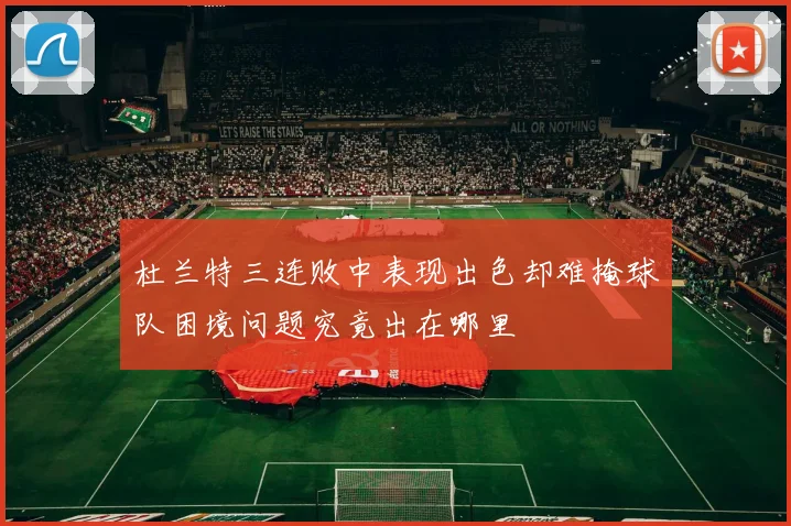 杜兰特三连败中表现出色却难掩球队困境问题究竟出在哪里